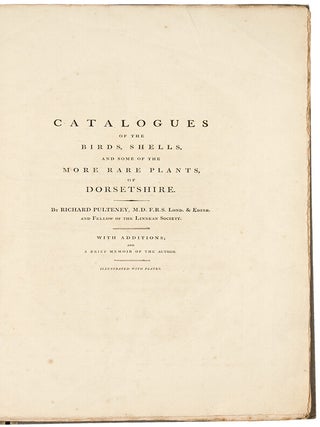 Catalogues of the birds, shells, and some of the more rare plants, of Dorsetshire. From the new and enlarged edition of Mr. Hutchins’s history of that county ... With additions; and a brief memoir of the author